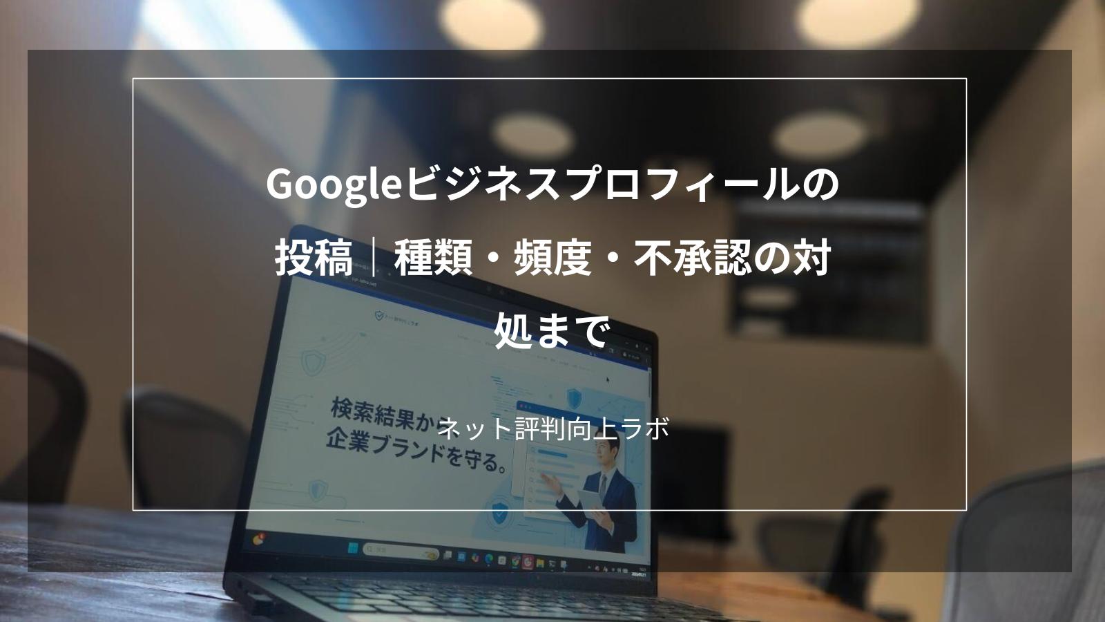 Googleビジネスプロフィールの投稿|種類・頻度・不承認の対処まで